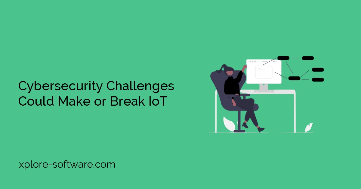 Cybersecurity Challenges Could Make or Break IoT