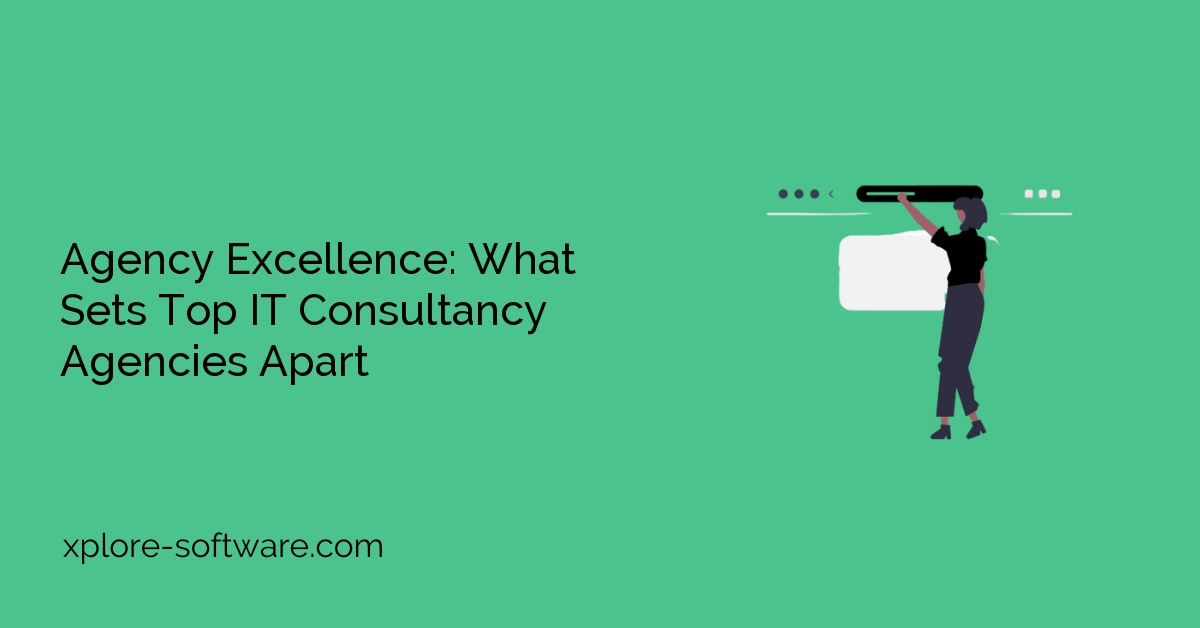 Agency Excellence: What Sets Top IT Consultancy Agencies Apart