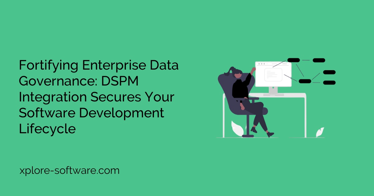 Fortifying Enterprise Data Governance: DSPM Integration Secures Your Software Development Lifecycle